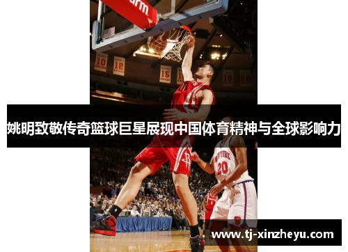 姚明致敬传奇篮球巨星展现中国体育精神与全球影响力