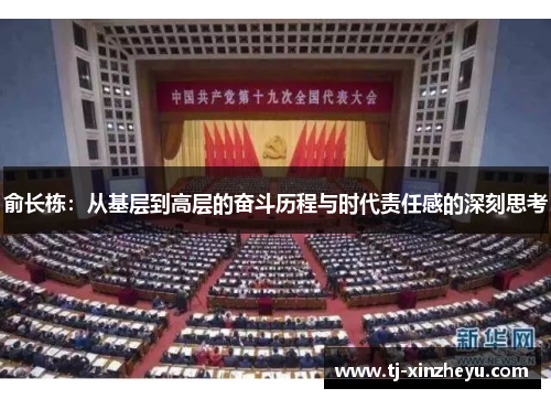 俞长栋：从基层到高层的奋斗历程与时代责任感的深刻思考
