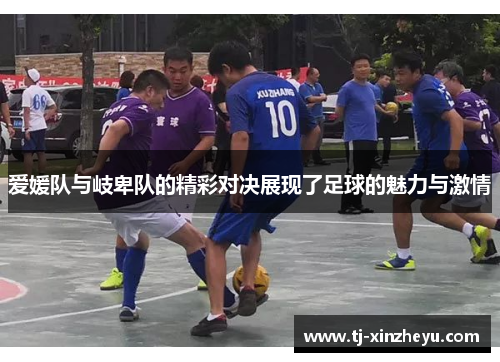 爱媛队与岐卑队的精彩对决展现了足球的魅力与激情